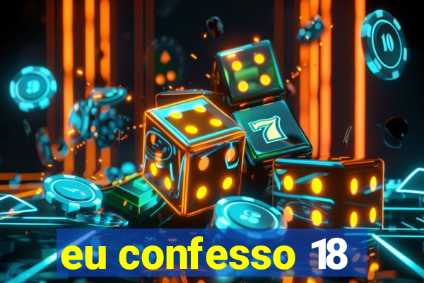 eu confesso 18